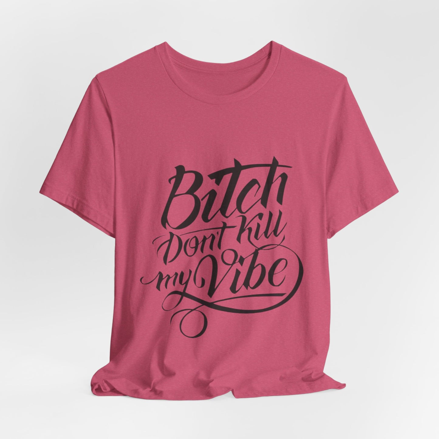 Bitch Don't Kill My Vibe Tee