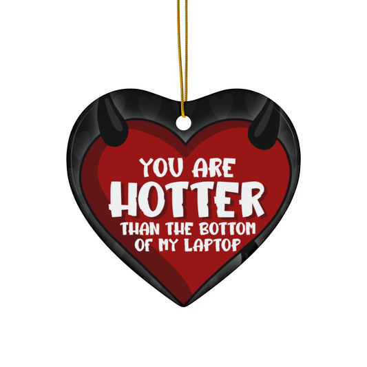 You Are Hotter Than The Bottom Of My Laptop Ceramic Ornament