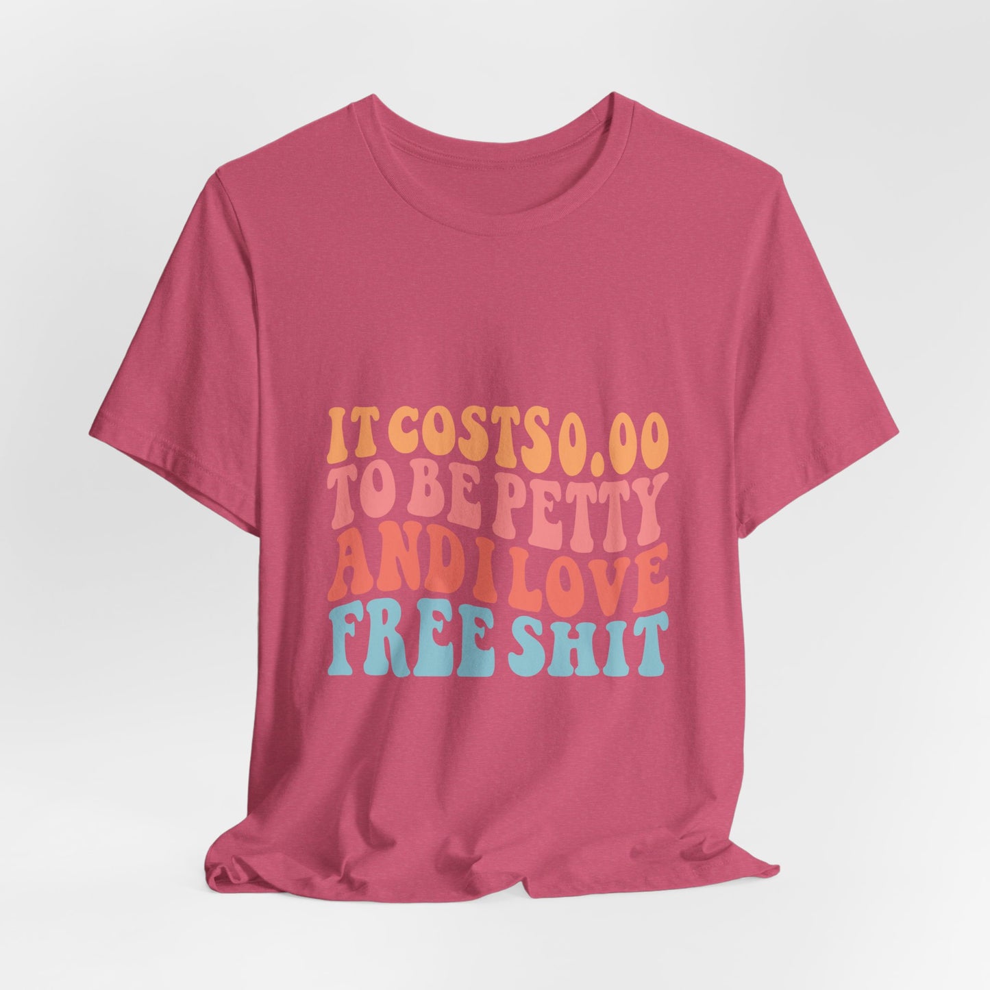 It Costs 0.00 To Be Petty  Tee