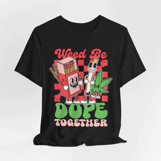 Weed Be Dope Together Tee