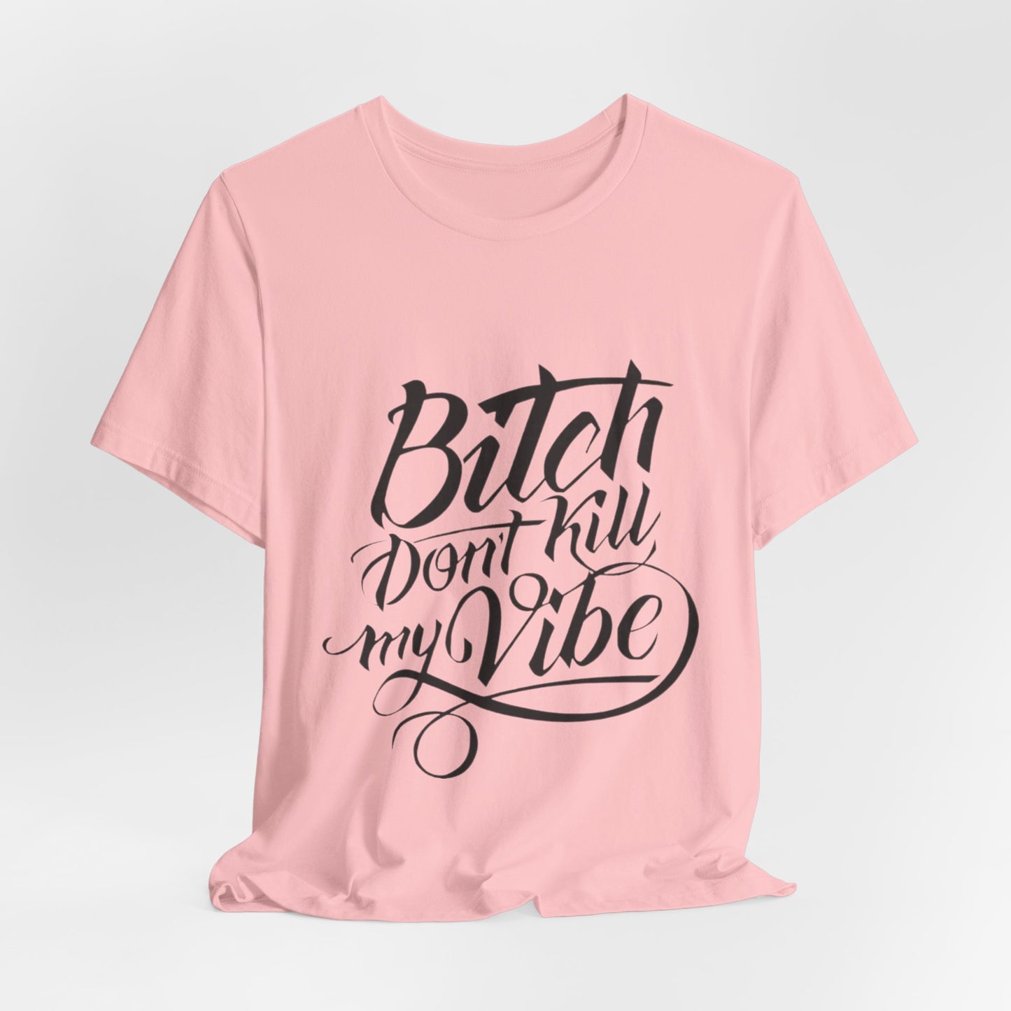 Bitch Don't Kill My Vibe Tee