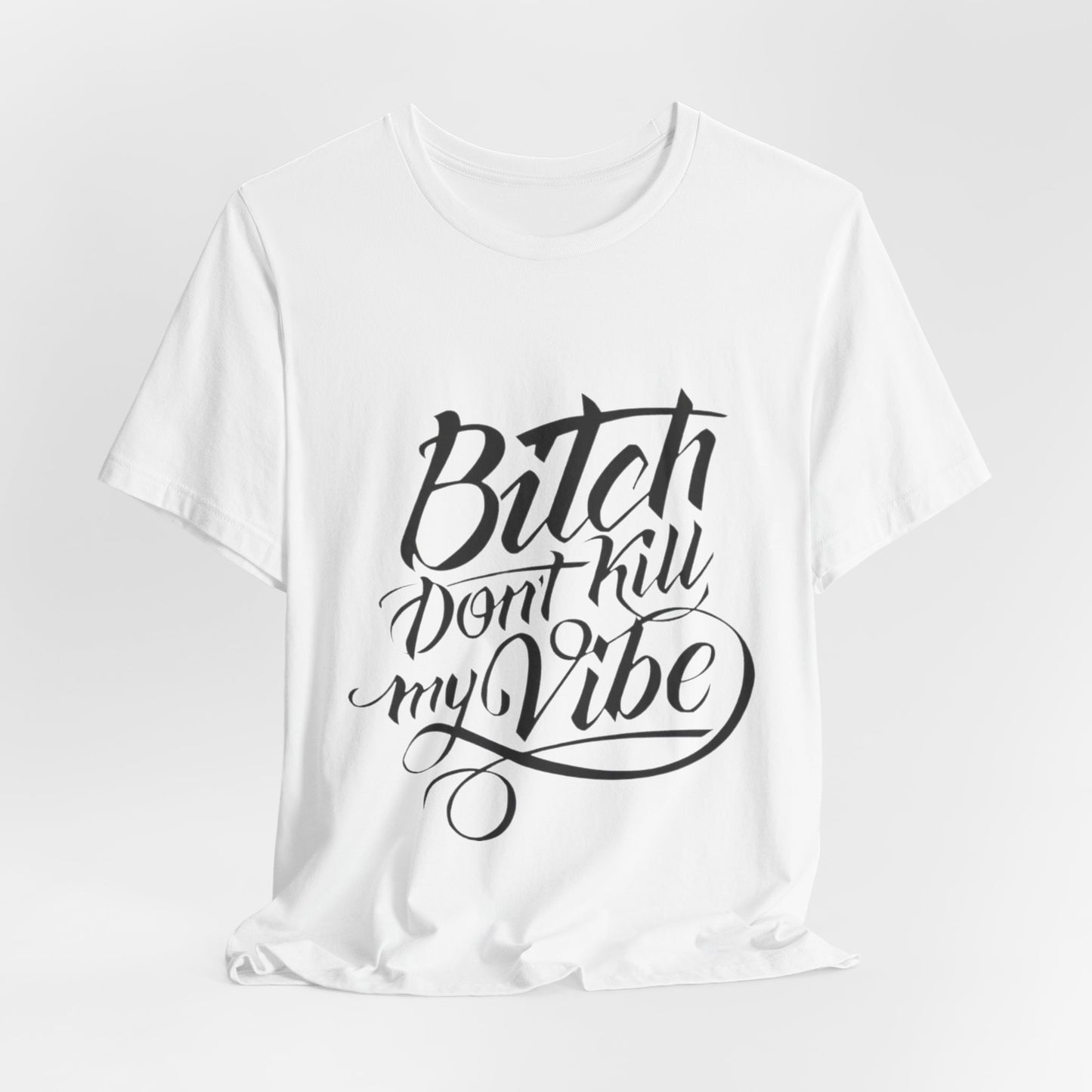 Bitch Don't Kill My Vibe Tee