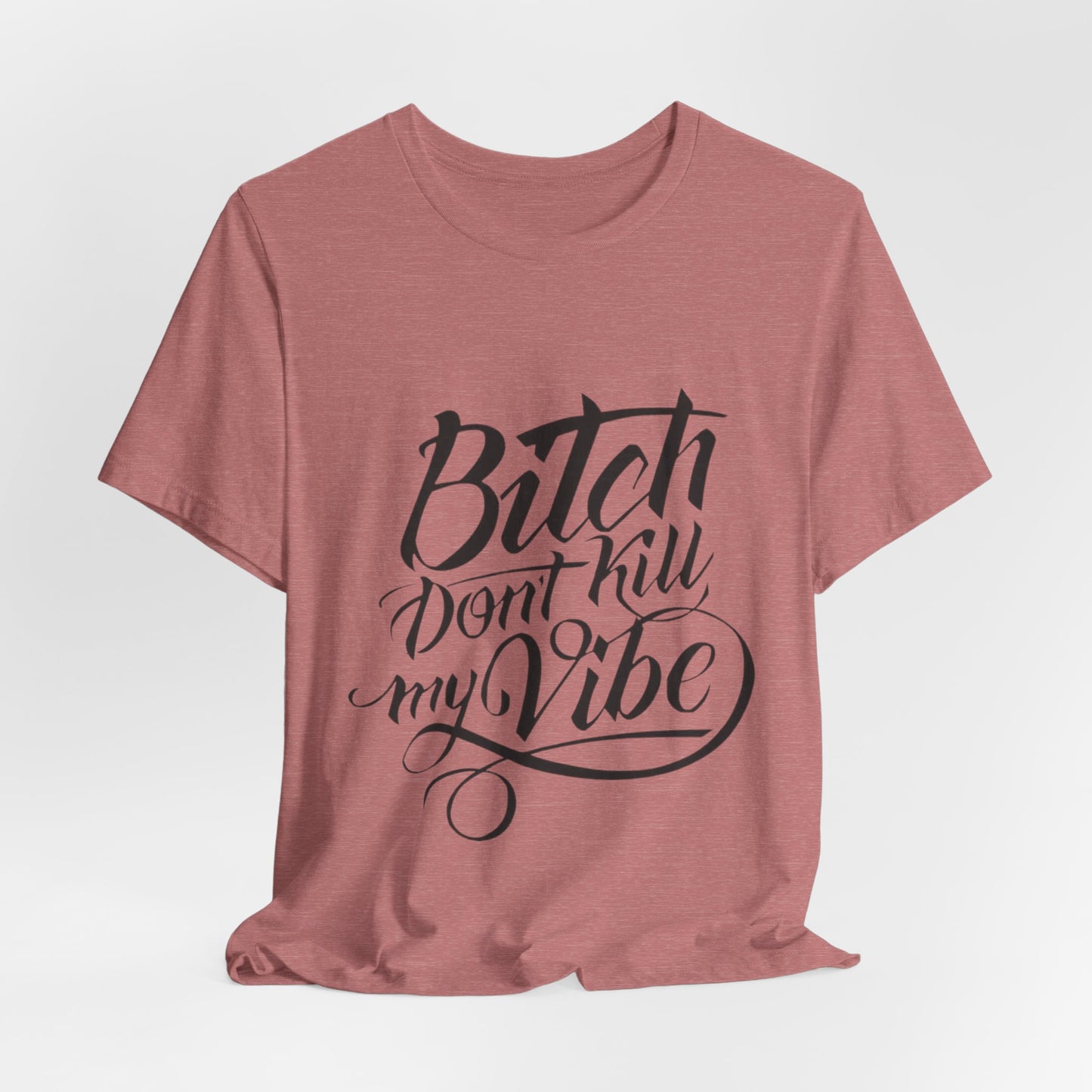 Bitch Don't Kill My Vibe Tee