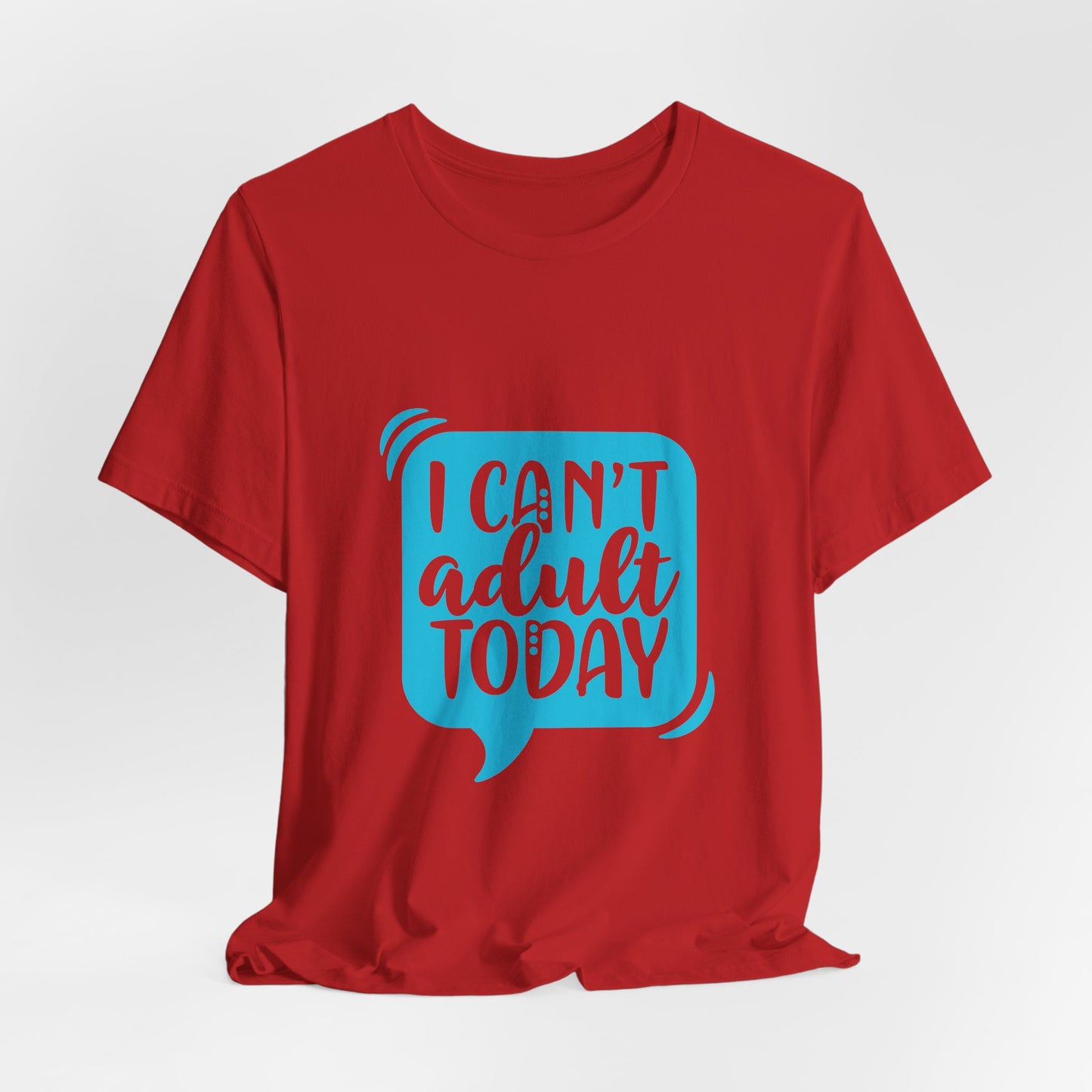 I Can't Adult Today Tee